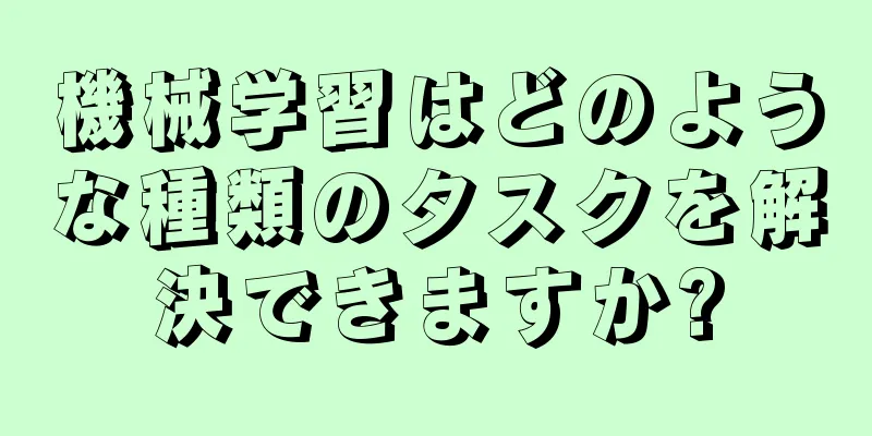 機械学習はどのような種類のタスクを解決できますか?