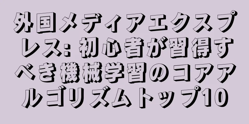 外国メディアエクスプレス: 初心者が習得すべき機械学習のコアアルゴリズムトップ10