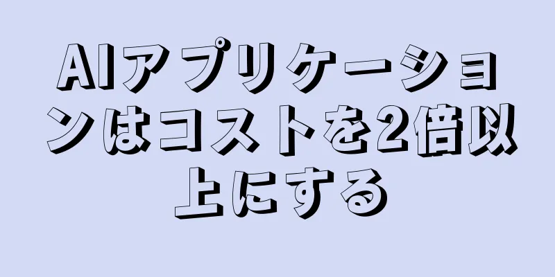 AIアプリケーションはコストを2倍以上にする