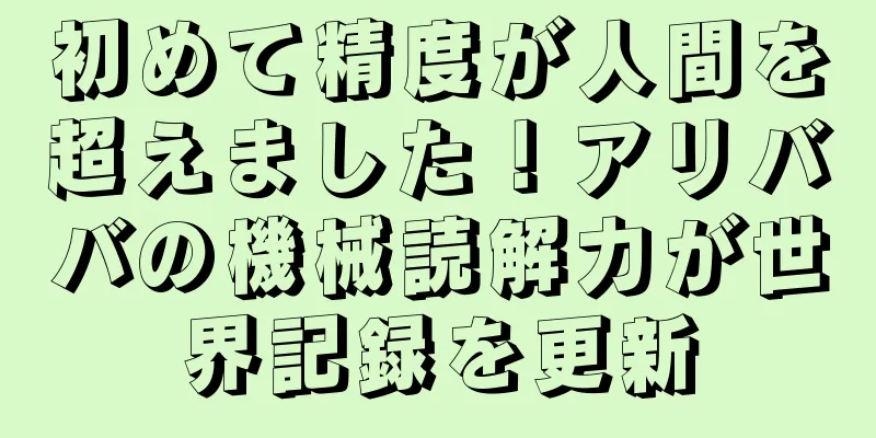 初めて精度が人間を超えました！アリババの機械読解力が世界記録を更新