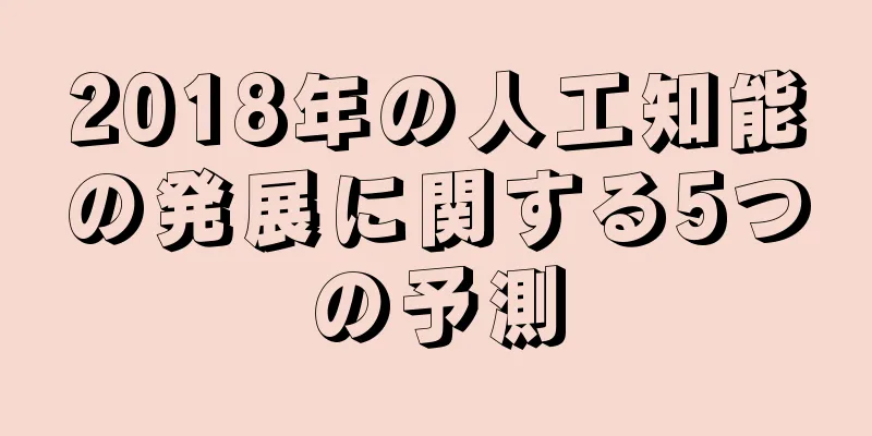 2018年の人工知能の発展に関する5つの予測