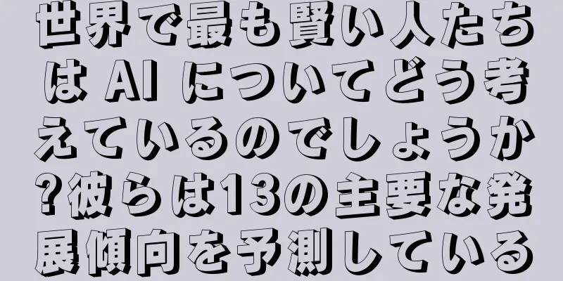 世界で最も賢い人たちは AI についてどう考えているのでしょうか?彼らは13の主要な発展傾向を予測している