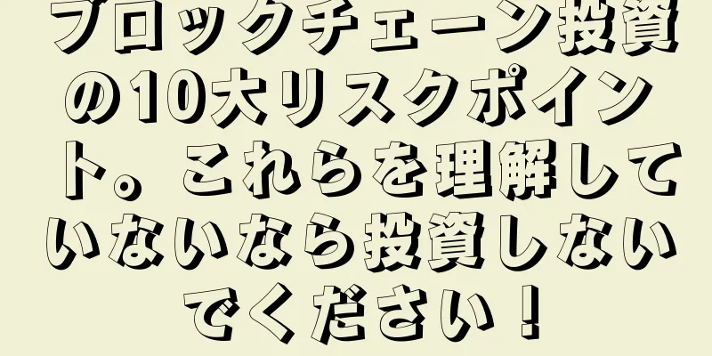 ブロックチェーン投資の10大リスクポイント。これらを理解していないなら投資しないでください！