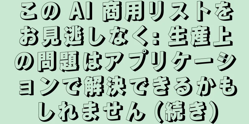この AI 商用リストをお見逃しなく: 生産上の問題はアプリケーションで解決できるかもしれません (続き)