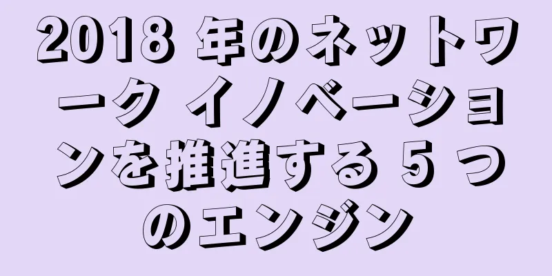 2018 年のネットワーク イノベーションを推進する 5 つのエンジン
