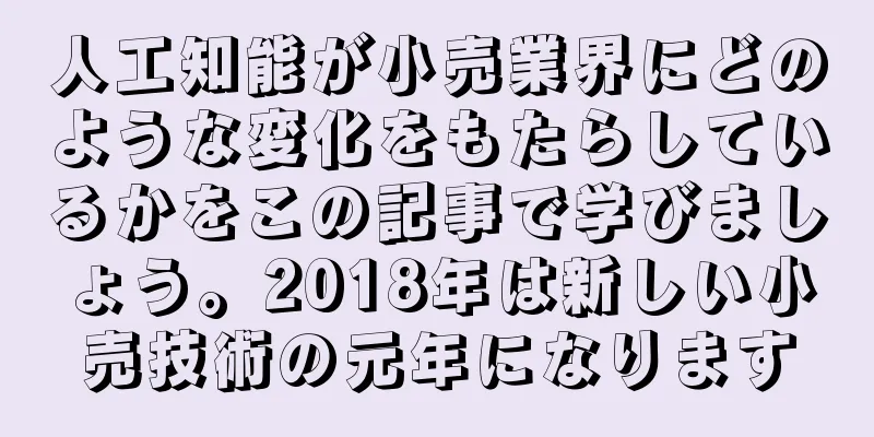人工知能が小売業界にどのような変化をもたらしているかをこの記事で学びましょう。2018年は新しい小売技術の元年になります