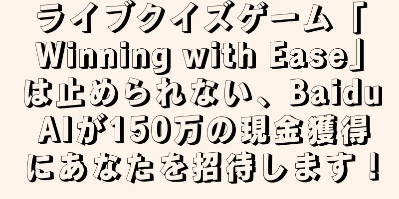 ライブクイズゲーム「Winning with Ease」は止められない、Baidu AIが150万の現金獲得にあなたを招待します！