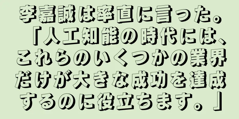 李嘉誠は率直に言った。「人工知能の時代には、これらのいくつかの業界だけが大きな成功を達成するのに役立ちます。」