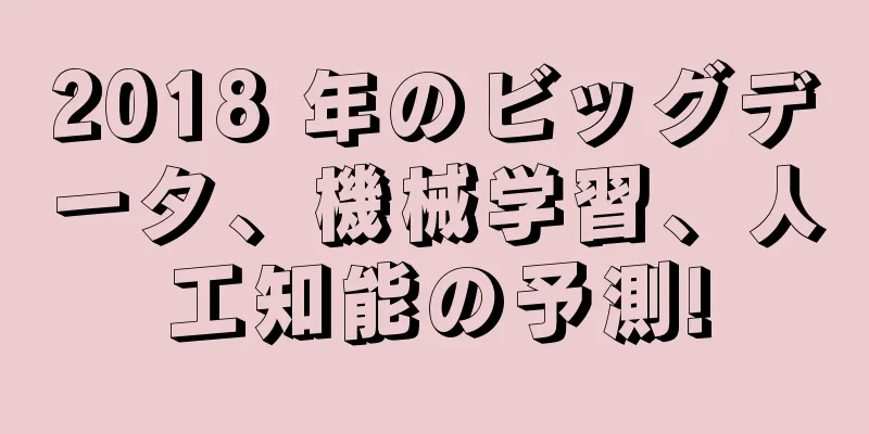 2018 年のビッグデータ、機械学習、人工知能の予測!