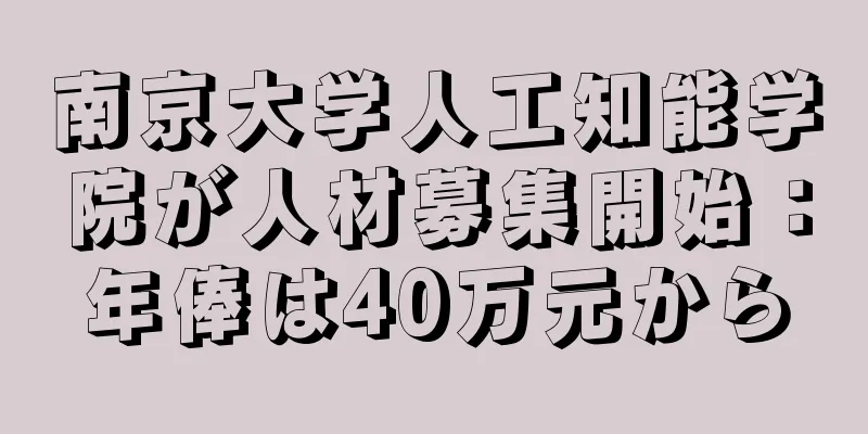 南京大学人工知能学院が人材募集開始：年俸は40万元から