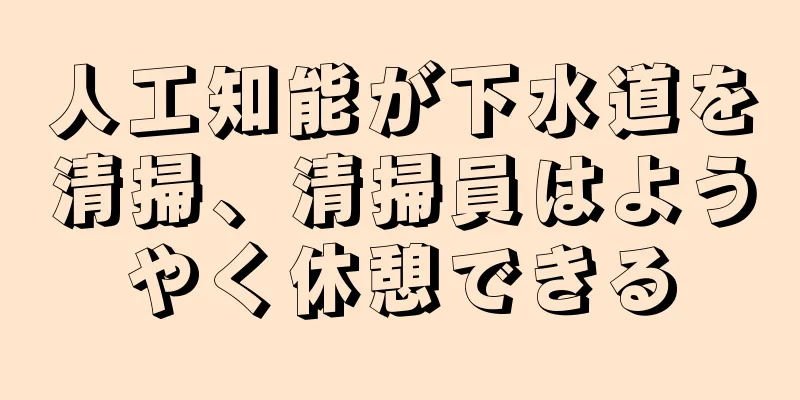 人工知能が下水道を清掃、清掃員はようやく休憩できる