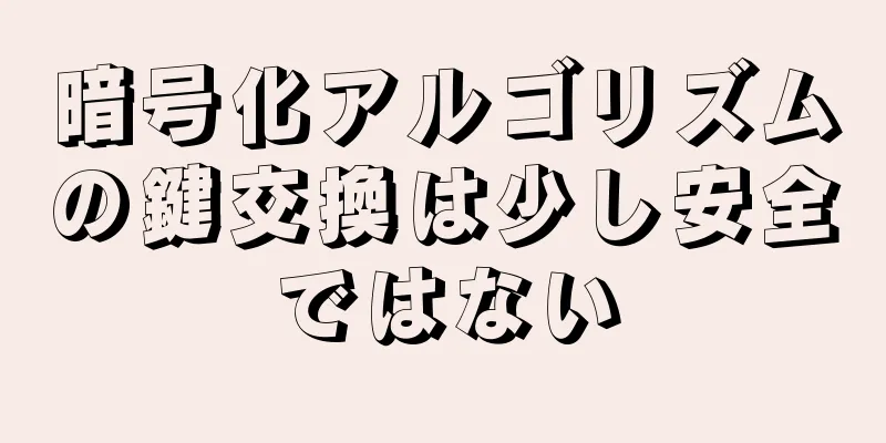 暗号化アルゴリズムの鍵交換は少し安全ではない