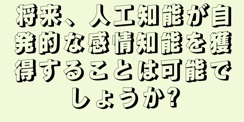 将来、人工知能が自発的な感情知能を獲得することは可能でしょうか?