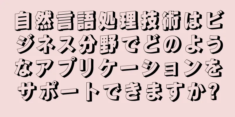 自然言語処理技術はビジネス分野でどのようなアプリケーションをサポートできますか?