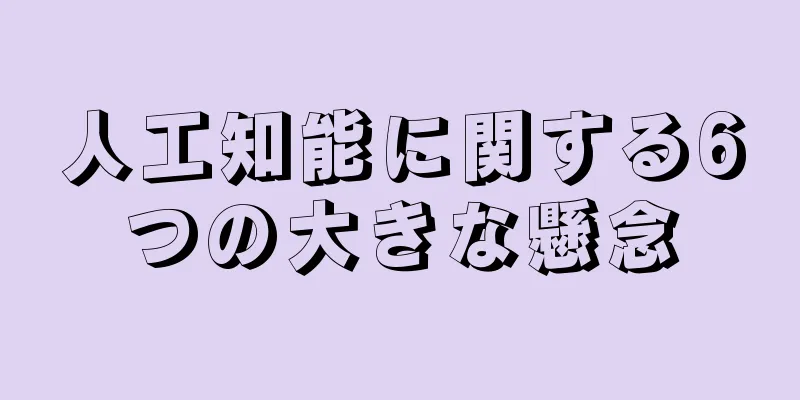 人工知能に関する6つの大きな懸念