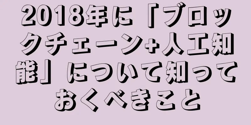 2018年に「ブロックチェーン+人工知能」について知っておくべきこと