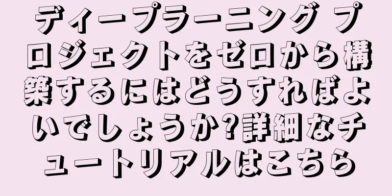 ディープラーニング プロジェクトをゼロから構築するにはどうすればよいでしょうか?詳細なチュートリアルはこちら