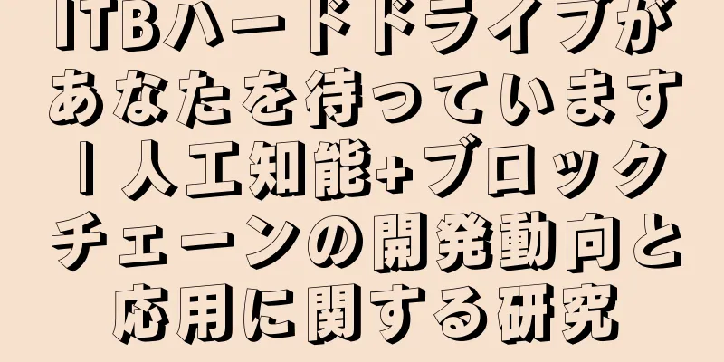 ITBハードドライブがあなたを待っています | 人工知能+ブロックチェーンの開発動向と応用に関する研究