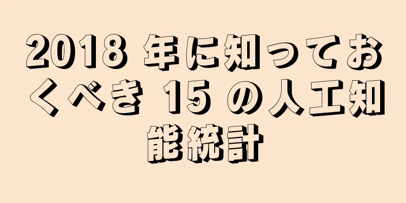 2018 年に知っておくべき 15 の人工知能統計