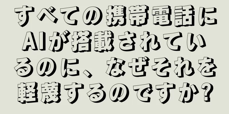 すべての携帯電話にAIが搭載されているのに、なぜそれを軽蔑するのですか?
