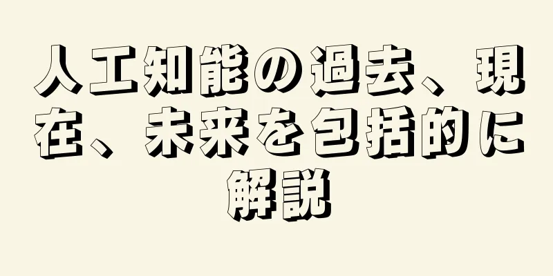 人工知能の過去、現在、未来を包括的に解説