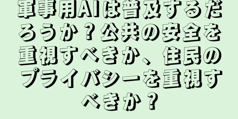 軍事用AIは普及するだろうか？公共の安全を重視すべきか、住民のプライバシーを重視すべきか？