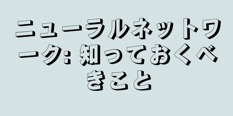 ニューラルネットワーク: 知っておくべきこと