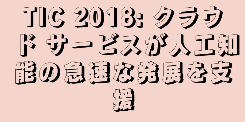 TIC 2018: クラウド サービスが人工知能の急速な発展を支援