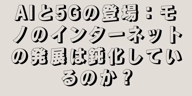 AIと5Gの登場：モノのインターネットの発展は鈍化しているのか？