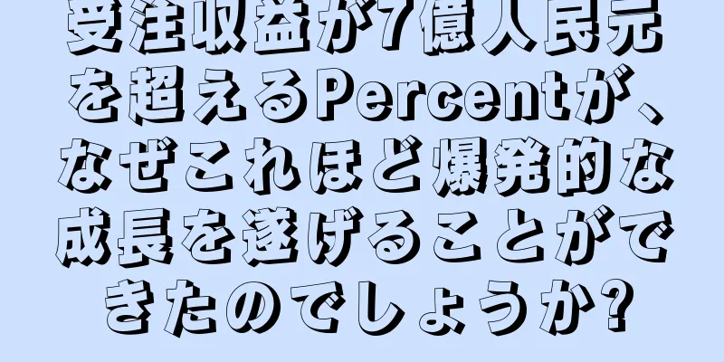 受注収益が7億人民元を超えるPercentが、なぜこれほど爆発的な成長を遂げることができたのでしょうか?