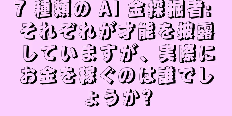 7 種類の AI 金採掘者: それぞれが才能を披露していますが、実際にお金を稼ぐのは誰でしょうか?