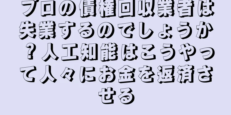 プロの債権回収業者は失業するのでしょうか？人工知能はこうやって人々にお金を返済させる