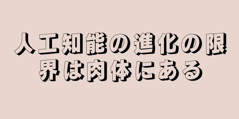 人工知能の進化の限界は肉体にある