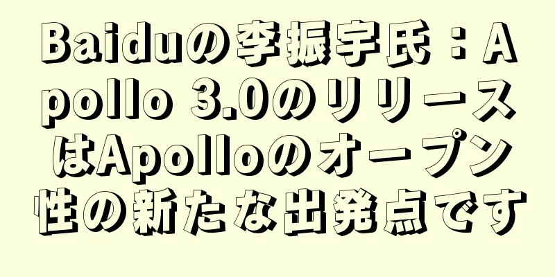 Baiduの李振宇氏：Apollo 3.0のリリースはApolloのオープン性の新たな出発点です