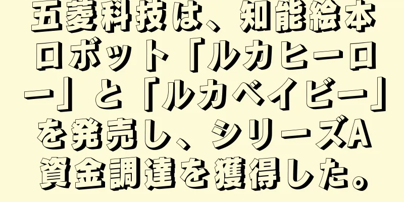 五菱科技は、知能絵本ロボット「ルカヒーロー」と「ルカベイビー」を発売し、シリーズA資金調達を獲得した。