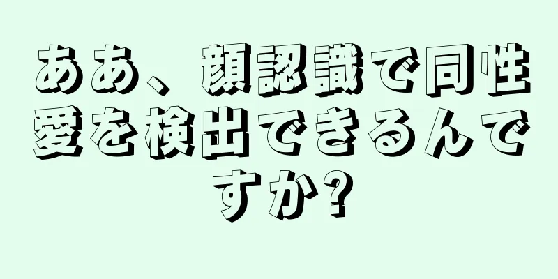 ああ、顔認識で同性愛を検出できるんですか?