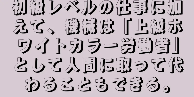 初級レベルの仕事に加えて、機械は「上級ホワイトカラー労働者」として人間に取って代わることもできる。