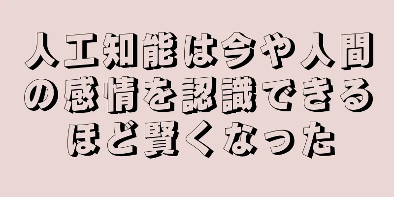 人工知能は今や人間の感情を認識できるほど賢くなった