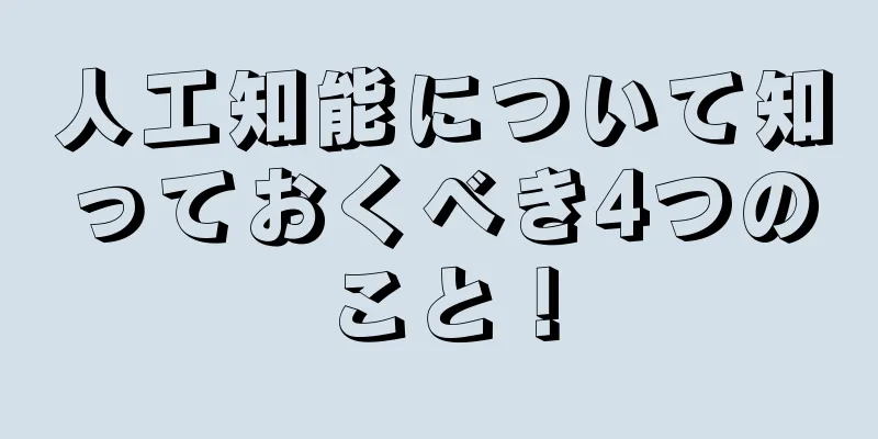 人工知能について知っておくべき4つのこと！