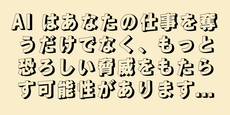AI はあなたの仕事を奪うだけでなく、もっと恐ろしい脅威をもたらす可能性があります...