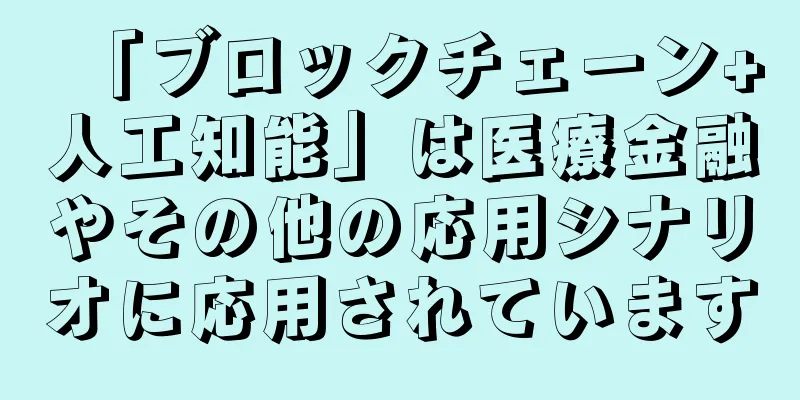 「ブロックチェーン+人工知能」は医療金融やその他の応用シナリオに応用されています