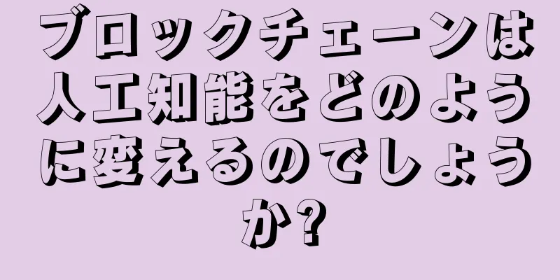 ブロックチェーンは人工知能をどのように変えるのでしょうか?