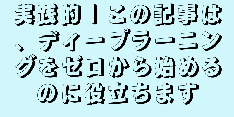 実践的 | この記事は、ディープラーニングをゼロから始めるのに役立ちます