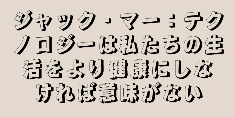ジャック・マー：テクノロジーは私たちの生活をより健康にしなければ意味がない