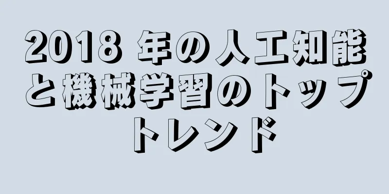 2018 年の人工知能と機械学習のトップトレンド