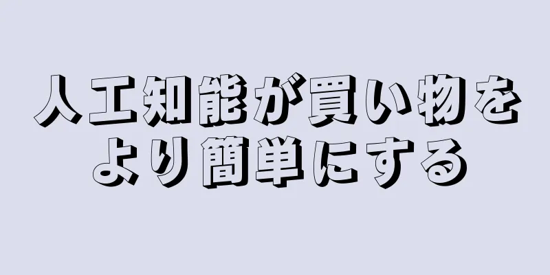 人工知能が買い物をより簡単にする