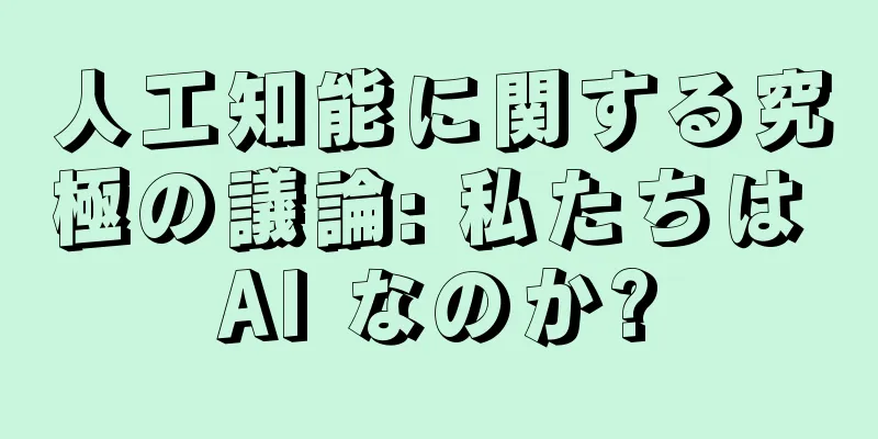 人工知能に関する究極の議論: 私たちは AI なのか?