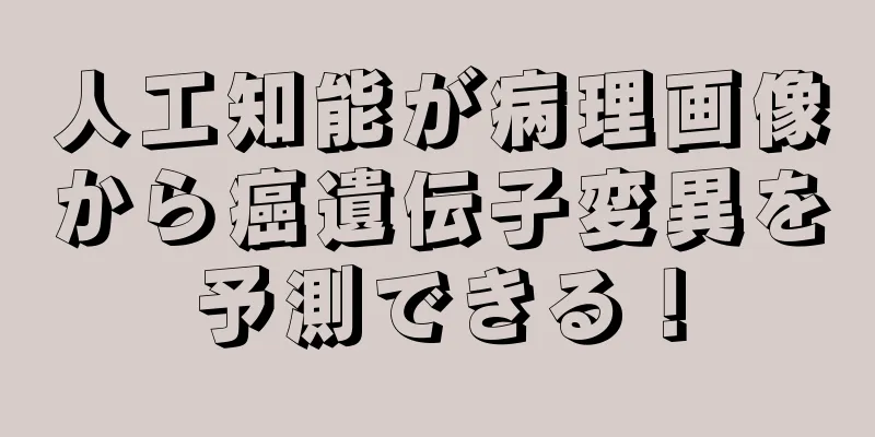 人工知能が病理画像から癌遺伝子変異を予測できる！