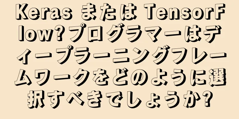 Keras または TensorFlow?プログラマーはディープラーニングフレームワークをどのように選択すべきでしょうか?