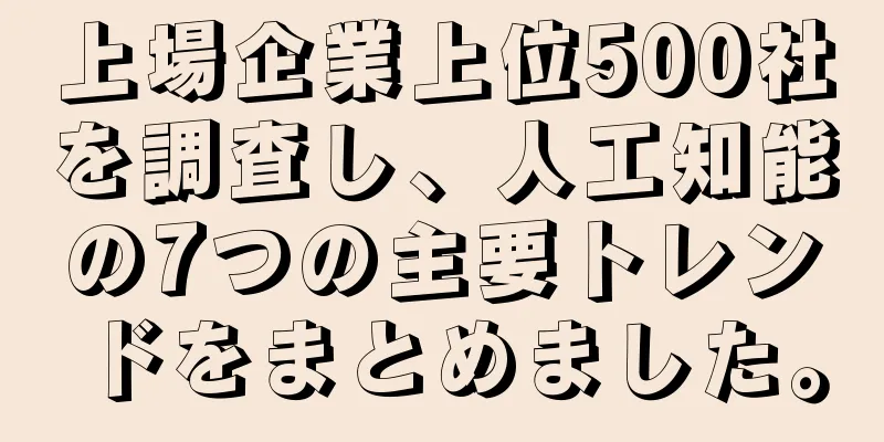 上場企業上位500社を調査し、人工知能の7つの主要トレンドをまとめました。